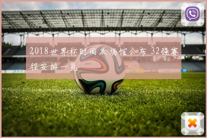 2018世界杯时间及场馆公布 32强赛程安排一览