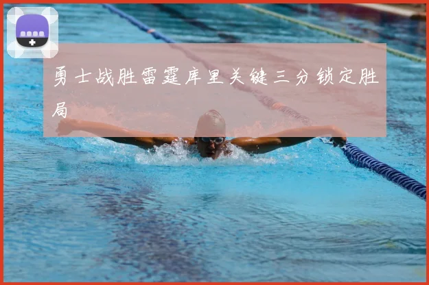 勇士战胜雷霆库里关键三分锁定胜局