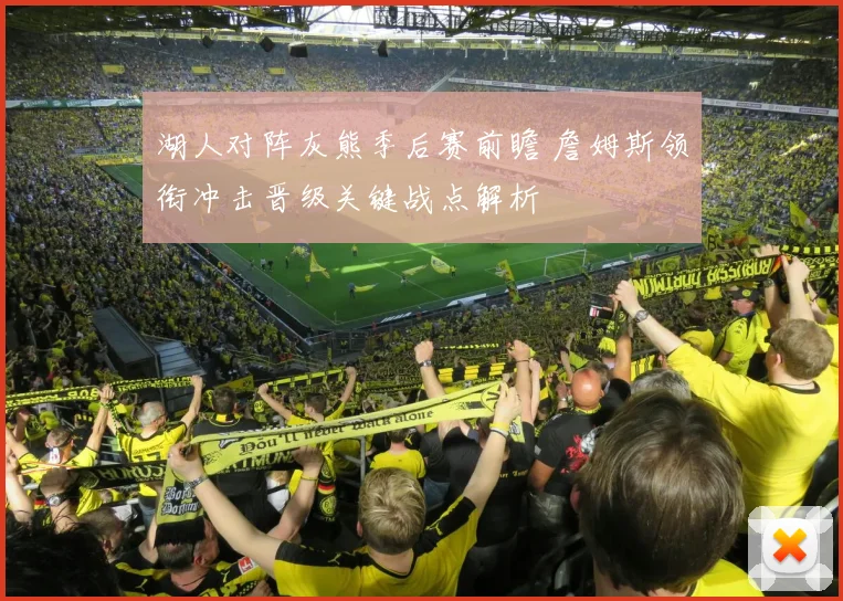 湖人对阵灰熊季后赛前瞻 詹姆斯领衔冲击晋级关键战点解析