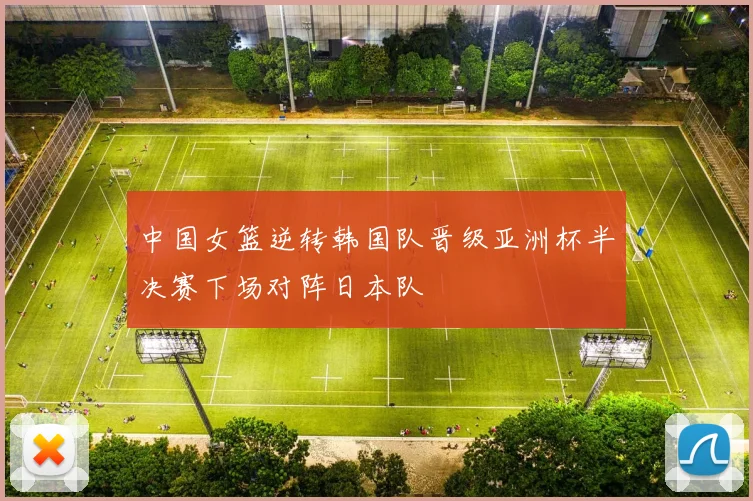 中国女篮逆转韩国队晋级亚洲杯半决赛下场对阵日本队