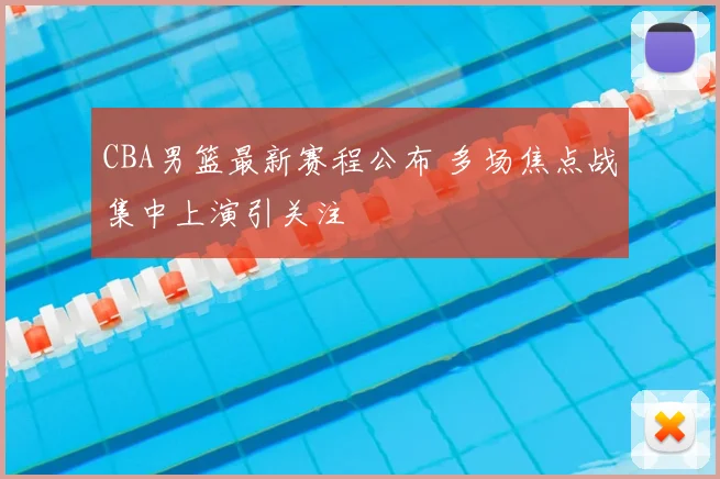 CBA男篮最新赛程公布 多场焦点战集中上演引关注